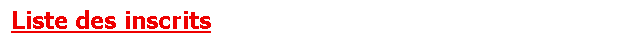 Casella di testo: Liste des inscrits 